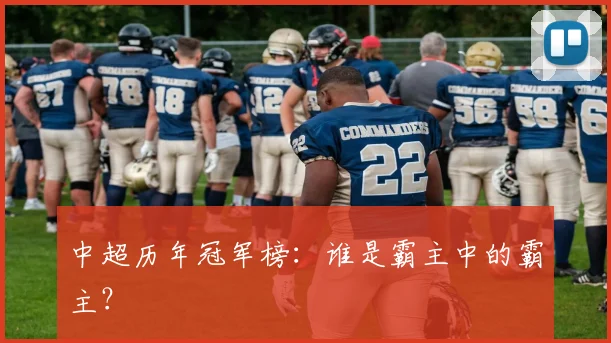 中超历年冠军榜：谁是霸主中的霸主？