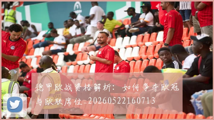 德甲欧战资格解析：如何争夺欧冠与欧联席位_20260522160713